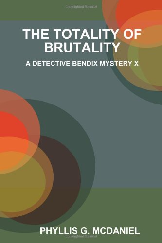 Cover for Phyllis G. Mcdaniel · The Totality of Brutality: a Detective Bendix Mystery X (Taschenbuch) (2013)