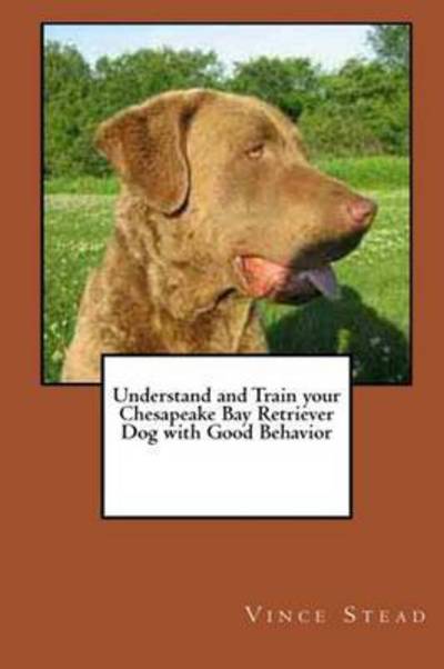 Cover for Vince Stead · Understand and Train Your Chesapeake Bay Retriever Dog with Good Behavior (Paperback Book) (2015)