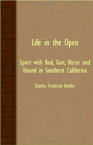 Cover for Charles Frederick Holder · Life in the Open - Sport with Rod, Gun, Horse and Hound in Southern California (Pocketbok) (2007)