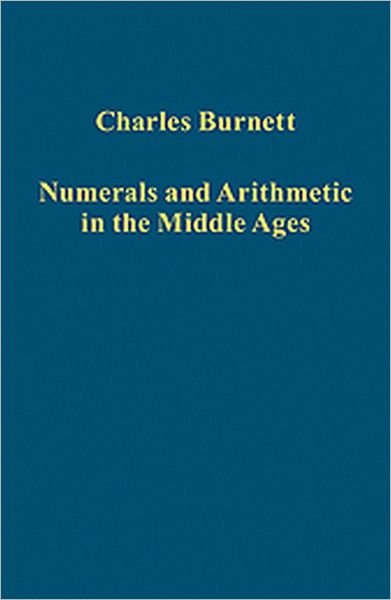 Cover for Charles Burnett · Numerals and Arithmetic in the Middle Ages - Variorum Collected Studies (Hardcover Book) (2010)