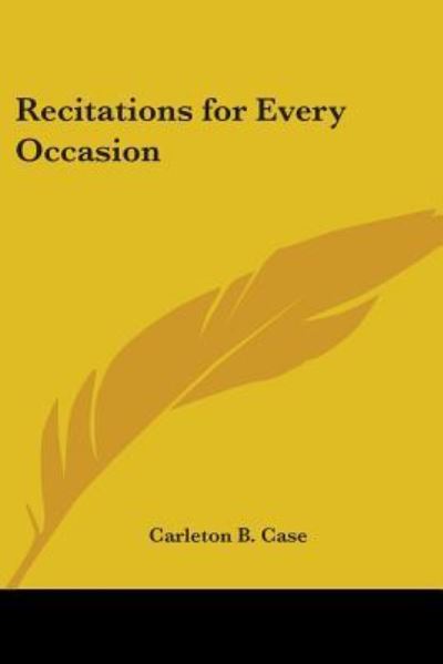 Recitations for Every Occasion - Carleton B. Case - Książki - Kessinger Publishing, LLC - 9781417998685 - 1 kwietnia 2005