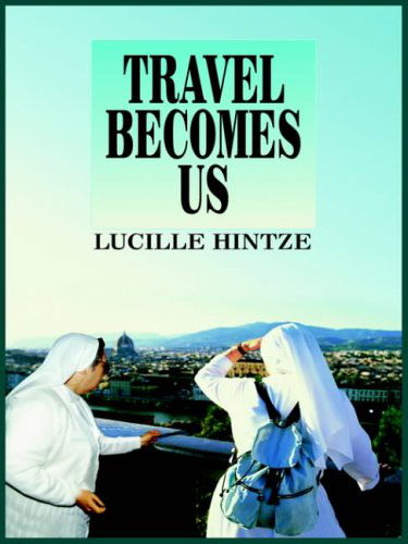 Cover for Lucille Hintze · Travel Becomes Us (Paperback Book) (2004)