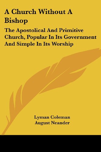 Cover for Lyman Coleman · A Church Without a Bishop: the Apostolical and Primitive Church, Popular in Its Government and Simple in Its Worship (Paperback Book) (2007)