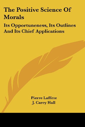 The Positive Science of Morals: Its Opportuneness, Its Outlines and Its Chief Applications - Pierre Laffitte - Books - Kessinger Publishing, LLC - 9781432649685 - June 1, 2007