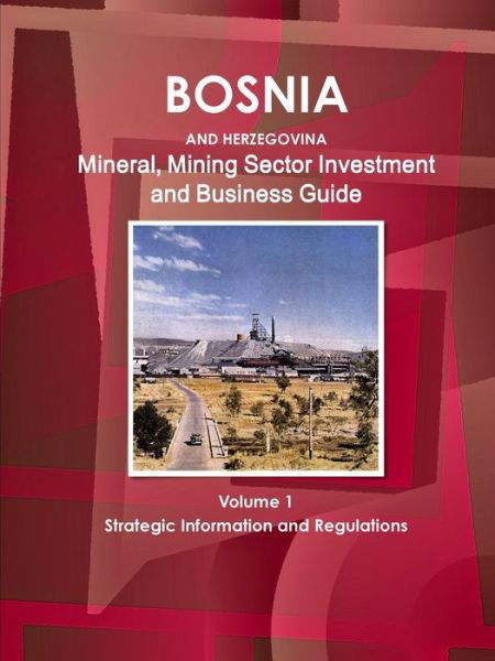 Bosnia and Herzegovina Mineral, Mining Sector Investment and Business Guide Volume 1 Strategic Information and Regulations - Inc Ibp - Books - IBP USA - 9781433019685 - October 31, 2011