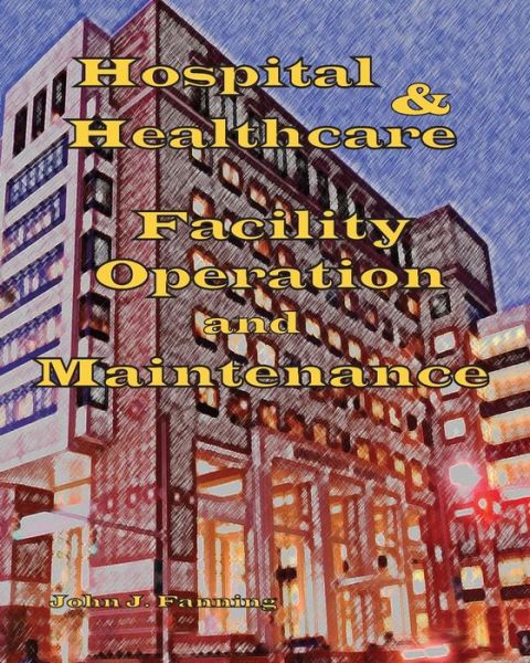 Cover for John J Fanning · Hospital &amp; Healthcare Facility Operation &amp; Maintenance (Pocketbok) (2015)