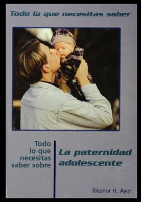 Cover for Eleanor Ayer · Todo Lo Que Necesitas Saber Sobre Paternidad Adolescente = Everything You Need to Know about Teen Fatherhood (Taschenbuch) (2002)