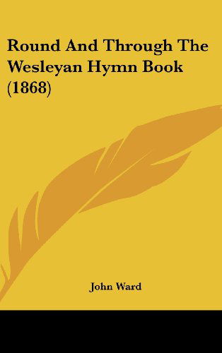 Cover for John Ward · Round and Through the Wesleyan Hymn Book (1868) (Hardcover Book) (2008)