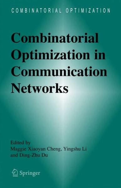 Cover for Maggie Xiaoyan Cheng · Combinatorial Optimization in Communication Networks - Combinatorial Optimization (Paperback Book) [Softcover reprint of hardcover 1st ed. 2006 edition] (2010)