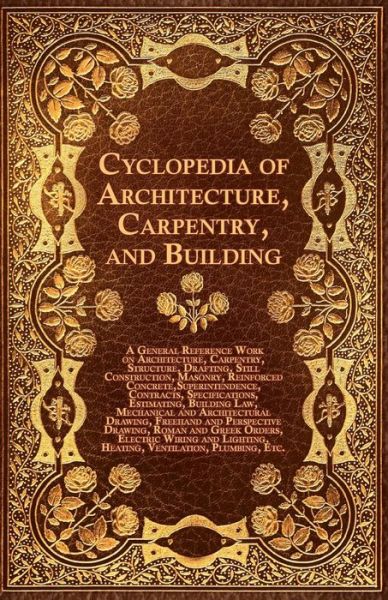 Cover for Cyclopedia of Architecture, Carpentry, and Building - a General Reference Work on Architecture, Carpentry, Structure, Drafting, Still Construction, Ma (Paperback Book) (2009)