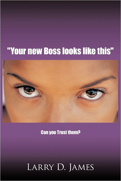 Cover for Larry D James · Your New Boss Looks Like This: Can You Trust Them? (Paperback Book) (2011)