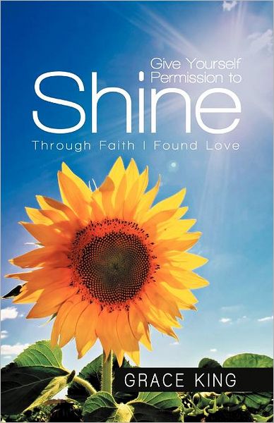 Cover for Grace King · Give Yourself Permission to Shine: Through Faith I Found Love (Paperback Book) (2012)