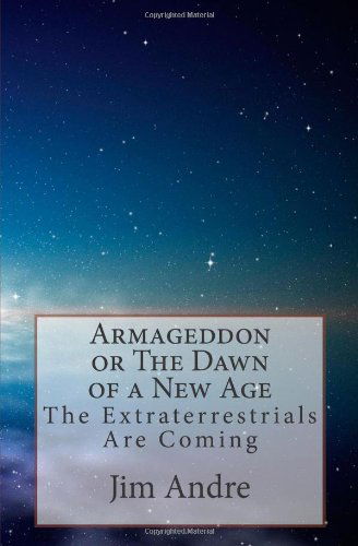 Cover for Jim Andre · Armageddon or the Dawn of a New Age: the Extraterrestrials Are Coming (Paperback Book) (2010)