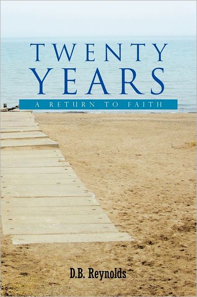 Twenty Years: a Return to Faith - D B Reynolds - Books - Xlibris Corporation - 9781462857685 - May 23, 2011