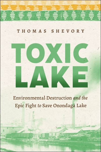 Cover for Thomas Shevory · Toxic Lake: Environmental Destruction and the Epic Fight to Save Onondaga Lake (Paperback Book) (2023)