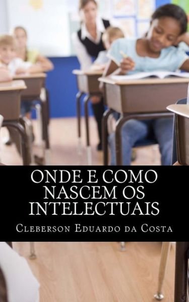 Cover for Cleberson Eduardo Da Costa · Onde e como nascem os intelectuais (Taschenbuch) (2012)