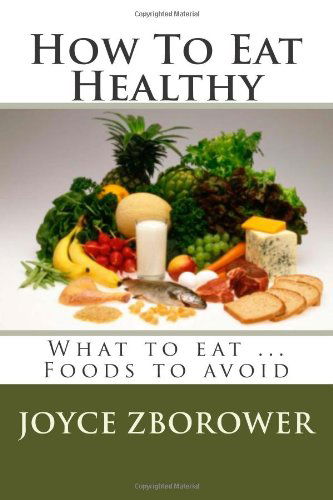 Cover for Joyce Zborower M.a. · How to Eat Healthy: What to Eat ... Foods to Avoid (Taschenbuch) (2012)