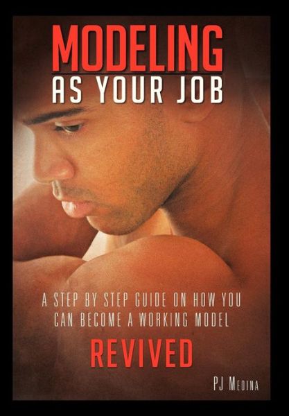 Cover for Pj Medina · Modeling As Your Job: a Step by Step Guide on How You Can Become a Working Model (Hardcover Book) (2013)