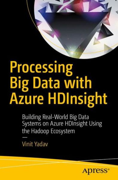 Cover for Vinit Yadav · Processing Big Data with Azure HDInsight: Building Real-World Big Data Systems on Azure HDInsight Using the Hadoop Ecosystem (Paperback Book) [1st edition] (2017)