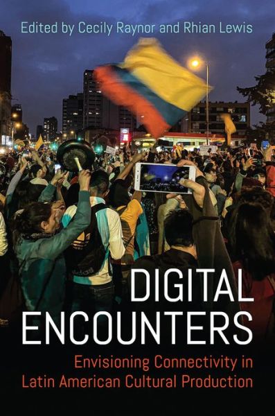 Cover for Digital Encounters: Envisioning Connectivity in Latin American Cultural Production - LATINOAMERICANA (Hardcover Book) (2023)