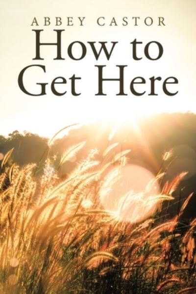 Cover for Abbey Castor · How to Get Here (Paperback Book) (2020)