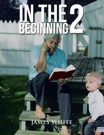 Cover for Research Associate James White · In The Beginning 2 (Paperback Book) (2016)