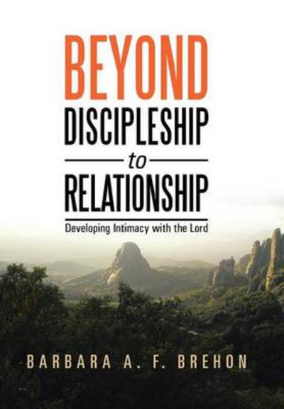 Cover for Barbara a F Brehon · Beyond Discipleship to Relationship: Developing Intimacy with the Lord (Hardcover Book) (2014)