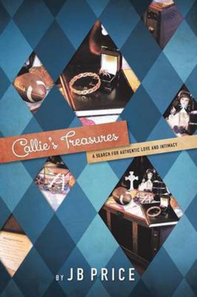 Cover for Jb Price · Callie's Treasures: a Search for Authentic Love and Intimacy (Pocketbok) (2014)