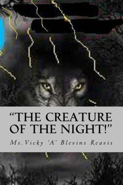 Cover for Ms Vicky \'a\' Blevins Reavis · The Creature of the Night!: by the Light of a Blue Moon, Danger Prowls and Desire is Inleashed After Dark, Everything Changes...? (Paperback Bog) (2013)