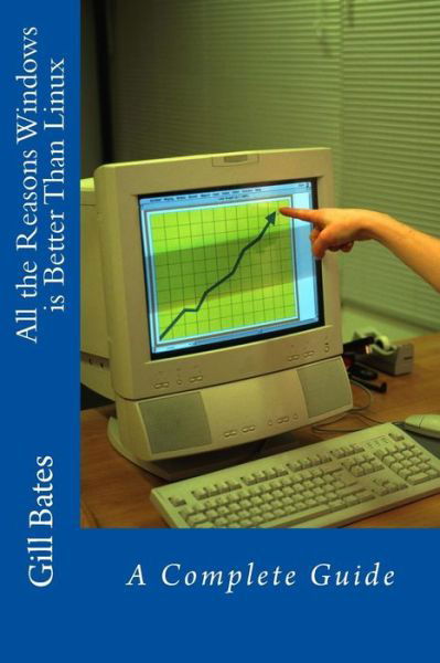 Cover for Gill Bates · All the Reasons Windows is Better Than Linux: a Complete Guide (Paperback Bog) (2013)