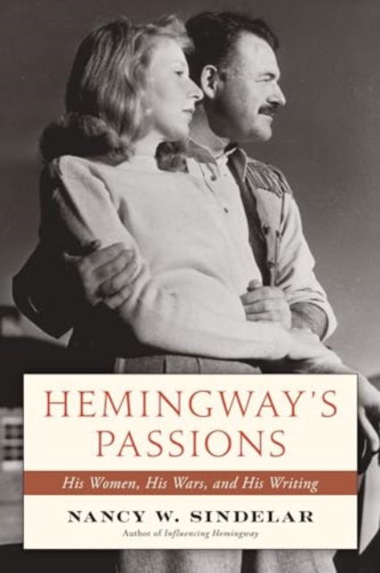Cover for Nancy W. Sindelar · Hemingway's Passions: His Women, His Wars, and His Writing (Hardcover bog) (2025)