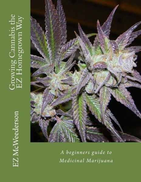 Cover for Ez Mcweederson · Growing Cannabis the Ez Homegrown Way: a Beginners Guide to Medicinal Marijuana (Taschenbuch) (2013)