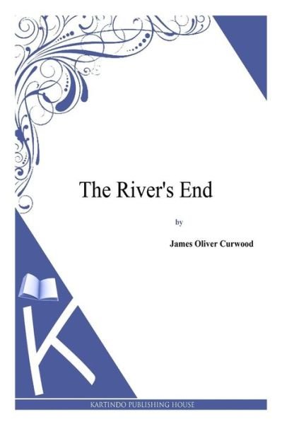 The River's End - James Oliver Curwood - Kirjat - Createspace - 9781494991685 - maanantai 13. tammikuuta 2014