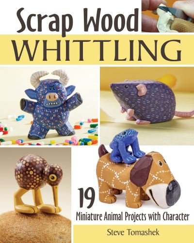 Cover for Steve Tomashek · Scrap Wood Whittling: 19 Miniature Animal Projects with Character (Paperback Book) (2022)