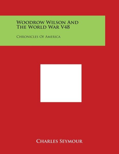 Cover for Charles Seymour · Woodrow Wilson and the World War V48: Chronicles of America (Paperback Book) (2014)