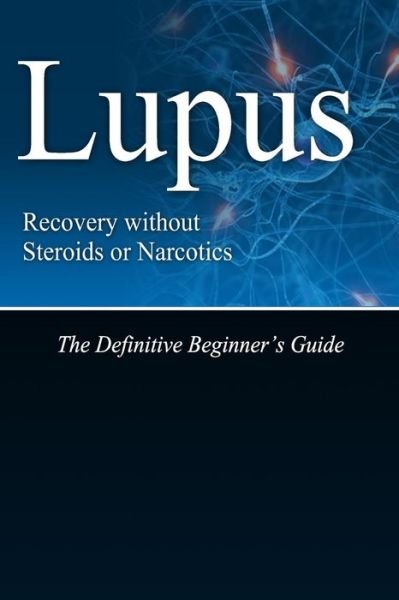Cover for Naturalcure Press · Lupus Recovery Without Steroids or Narcotics: the Definitive Beginner's Guide (Paperback Book) (2014)