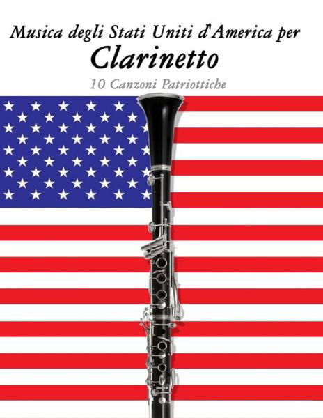 Musica Degli Stati Uniti D'america Per Clarinetto: 10 Canzoni Patriottiche - Uncle Sam - Bücher - Createspace - 9781500764685 - 11. September 2014