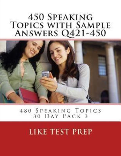 Cover for Like Test Prep · 450 Speaking Topics with Sample Answers Q421-450: 480 Speaking Topics 30 Day Pack 3 (Paperback Book) (2014)