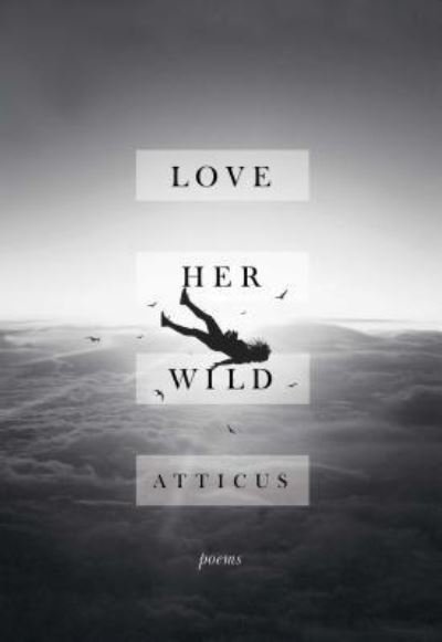 Love Her Wild: Poems - Atticus - Books - Atria Books - 9781501176685 - July 11, 2017