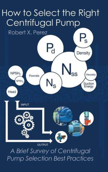 Cover for Robert X Perez · How to Select the Right Centrifugal Pump: a Brief Survey of Centrifugal Pump Selection Best Practices (Hardcover Book) (2015)