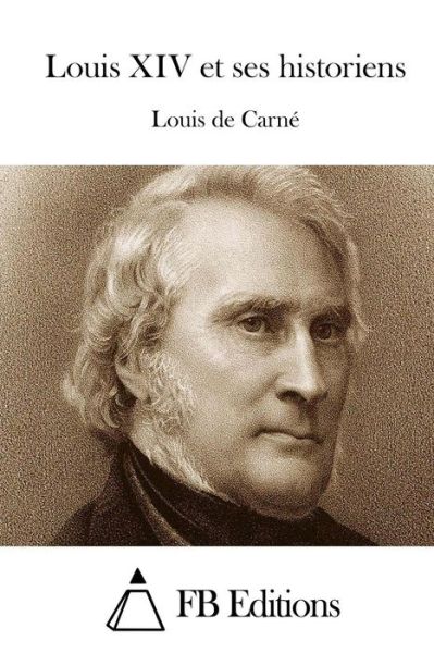 Louis Xiv et Ses Historiens - Louis De Carne - Bøger - Createspace - 9781514228685 - 4. juni 2015