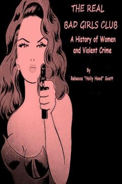 Cover for Rebecca Scott · The Real Bad Girls Club: a History of Women and Violent Crime (Paperback Book) (2015)