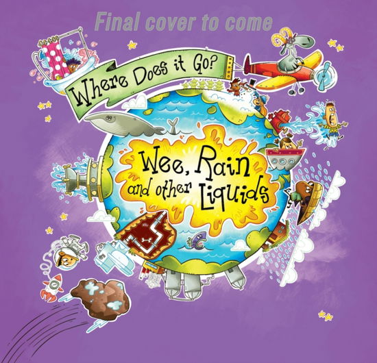 Where Does It Go?: Wee, Rain and Other Liquids - Where Does It Go? - Helen Greathead - Libros - Hachette Children's Group - 9781526322685 - 14 de diciembre de 2023