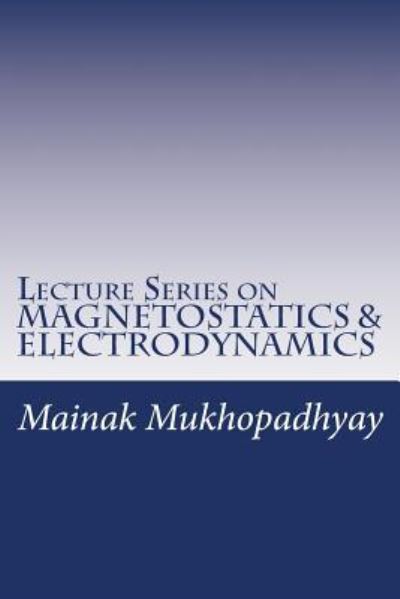 Cover for Mainak Mukhopadhyay · Lecture Series on MAGNETOSTATICS &amp; ELECTRODYNAMICS (Paperback Book) (2016)