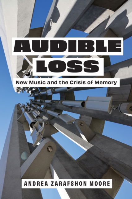 Cover for Andrea Zarafshon Moore · Audible Loss: New Music and the Crisis of Memory (Hardcover Book) (2025)