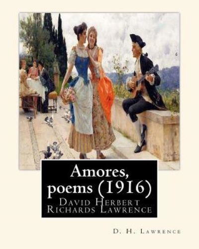 Amores, poems (1916), By D. H. Lawrence - D H Lawrence - Książki - Createspace Independent Publishing Platf - 9781535485685 - 25 lipca 2016