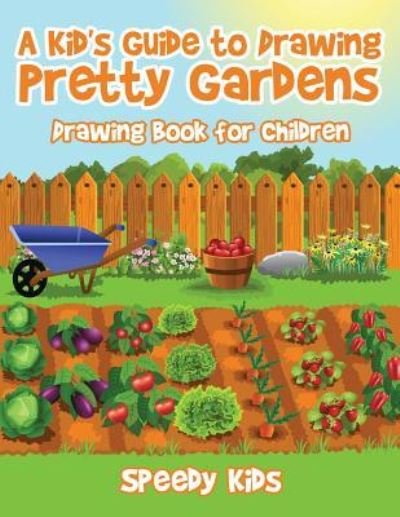 Cover for Speedy Kids · A Kid's Guide to Drawing Pretty Gardens (Paperback Book) (2017)