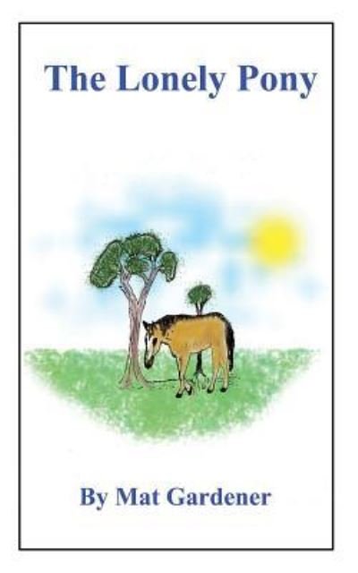 Cover for Mat Gardener · The Lonely Pony (Pocketbok) (2017)