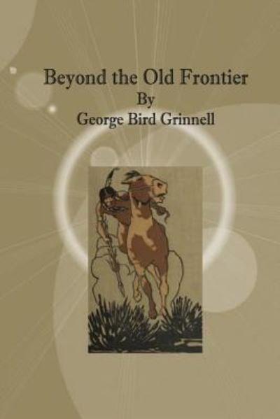 Cover for George Bird Grinnell · Beyond the Old Frontier (Paperback Book) (2017)