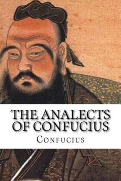 The Analects of Confucius - Confucius - Libros - Createspace Independent Publishing Platf - 9781543024685 - 10 de febrero de 2017